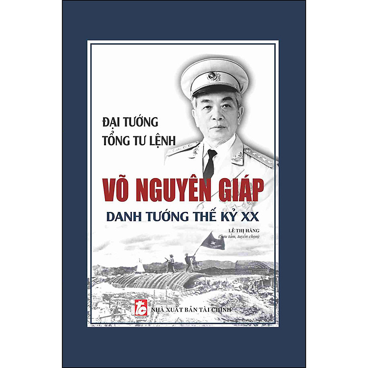 Đại Tướng, Tổng Tư Lệnh Võ Nguyên Giáp – Danh Tướng Thế Kỷ XX