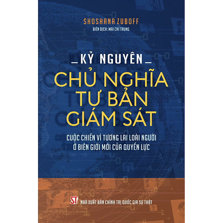Kỷ nguyên chủ nghĩa tư bản giám sát: Cuộc chiến vì tương lai loài người ở biên giới mới của quyền lực