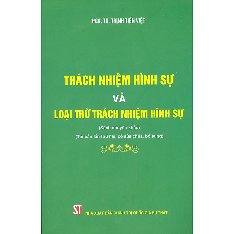 TRÁCH NHIỆM HÌNH SỰ VÀ LOẠI TRỪ TRÁCH NHIỆM HÌNH SỰ (Tái bản lần thứ hai, có sửa chữa, bổ sung)