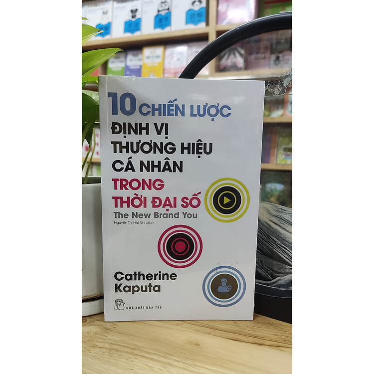 10 CHIẾN LƯỢC ĐỊNH VỊ THƯƠNG HIỆU CÁ NHÂN TRONG THỜI ĐẠI SỐ - Catherine Kaputa – Nguyễn Thị Hải Nhi dịch - NXB Trẻ
