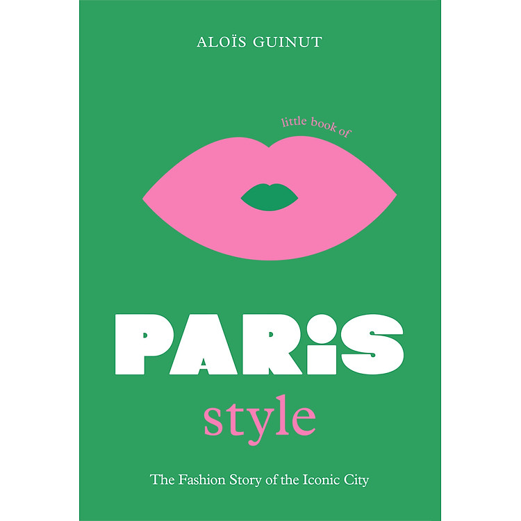 Little Book Of Paris Style: The Fashion Story Of The Iconic City