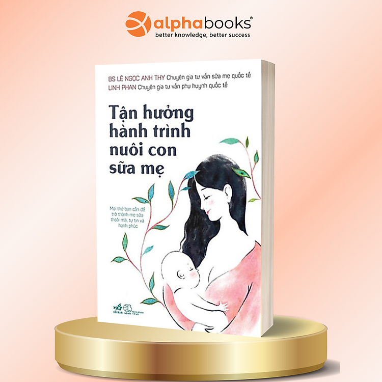 Tận Hưởng Hành Trình Nuôi Con - BS Lê Ngọc Anh Thy, Linh Phan - Alpha Books