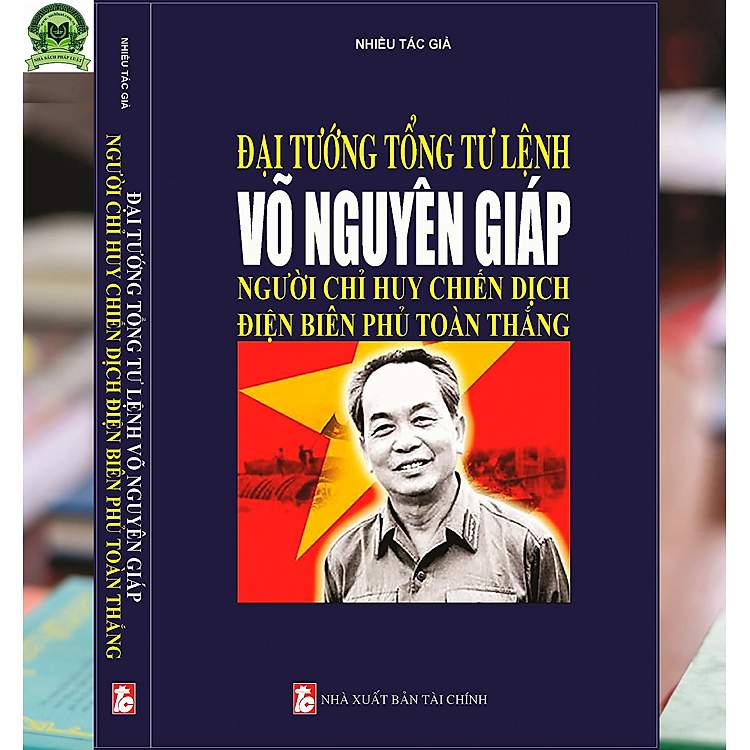 Đại Tướng Tổng Tư Lệnh Võ Nguyên Giáp – Người Chỉ Huy Chiến Dịch Điện Biên Phủ Toàn Thắng