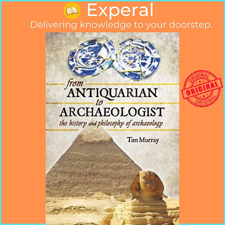 Sách - From Antiquarian to Archaeologist - The History and Philosophy of Archaeolo by Tim Murray (UK edition, paperback)