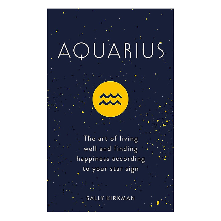 Sách Aquarius: The Art Of Living Well And Finding Happiness According To Your Star Sign