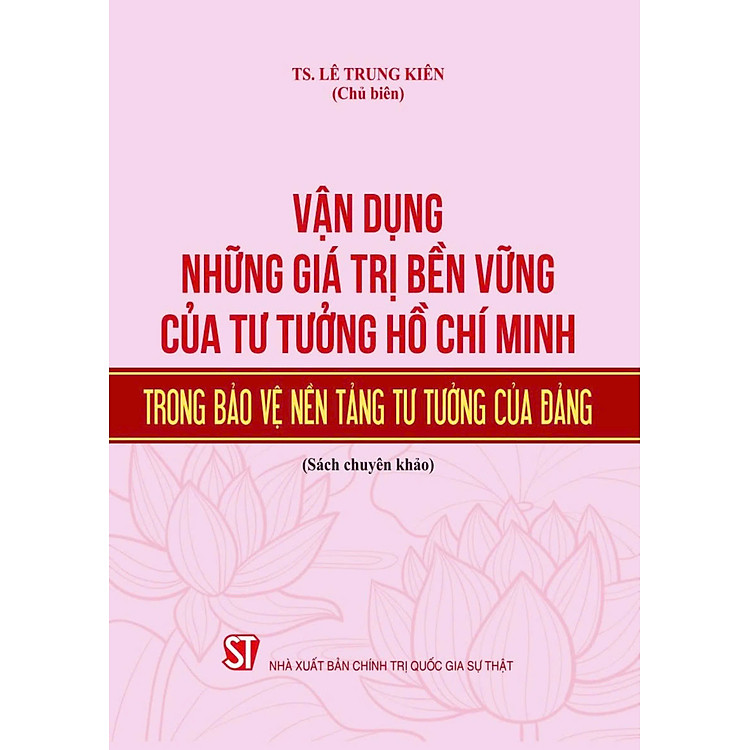 Vận Dụng Những Giá Trị Bền Vững Của Tư Tưởng Hồ Chí Minh Trong Bảo Vệ Nền Tảng Tư Tưởng Của Đảng (Bản In 2024)