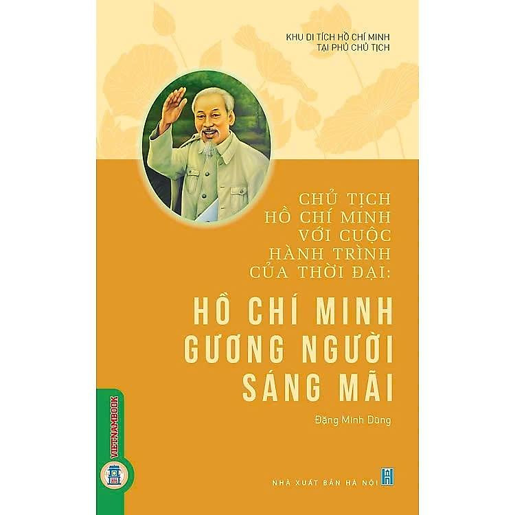 Chủ Tịch Hồ Chí Minh Với Cuộc Hành Trình Của Thời Đại – Hồ Chí Minh Gương Người Sáng Mãi