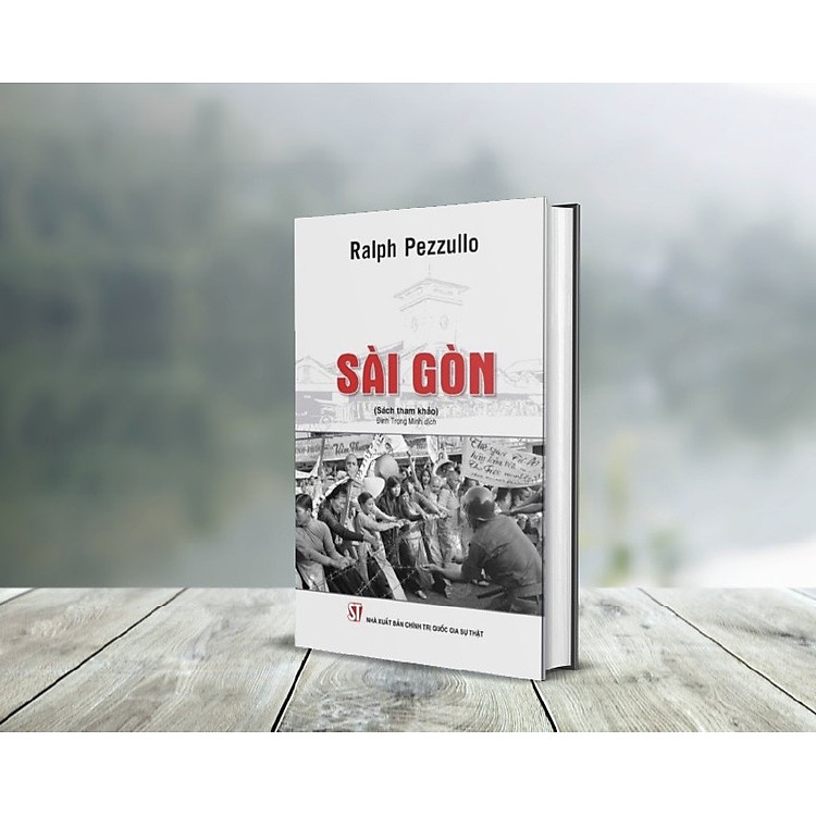 SÀI GÒN - Ralph Pezzullo - Đinh Trọng Minh dịch - Nhà xuất bản Chính Trị Quốc Gia Sự Thật.