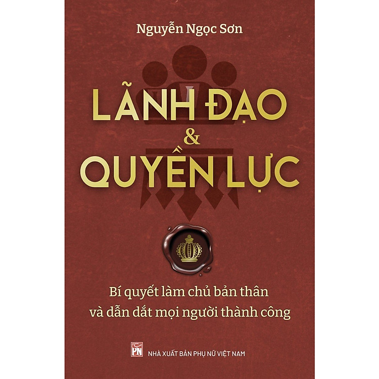 Lãnh Đạo Và Quyền Lực – Bí Quyết Làm Chủ Bản Thân Và Dẫn Dắt Mọi Người Thành Công