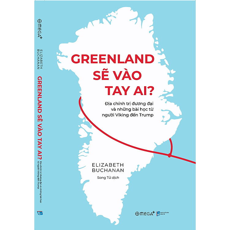GREENLAND SẼ VÀO TAY AI? – Địa chính trị đương đại và những bài học từ người Viking đến Trump – Elizabeth Buchanan – Song Tử dịch – Omega Plus