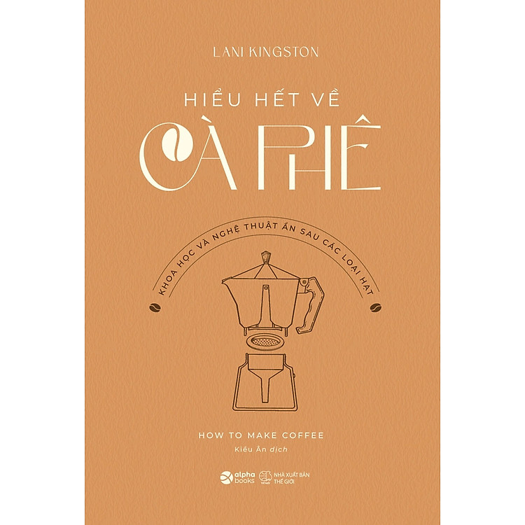 HIỂU HẾT VỀ CÀ PHÊ - Khoa Học Và Nghệ Thuật Ẩn Sau Các Loại Hạt - Ảnh 2
