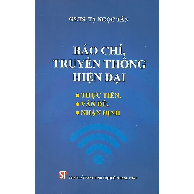 Báo Chí, Truyền Thông, Hiện Đại – Thực Tiễn, Vấn Đề, Nhận Định – GS.TS. Tạ Ngọc Tấn