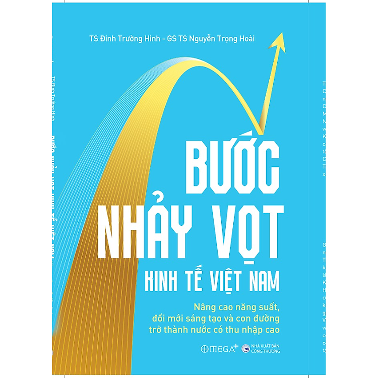 (In màu) BƯỚC NHẢY VỌT KINH TẾ VIỆT NAM: Nâng cao năng suất, đổi mới sáng tạo và con đường trở thành nước có thu nhập cao - TS Đinh Trường Hinh, GS TS Nguyễn Trọng Hoài - Omega Plus