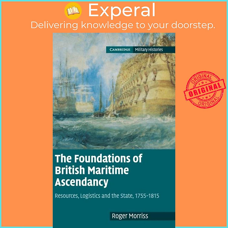 Sách - The Foundations of British Maritime Ascendancy - Resources, Logistics an by Roger Morriss (UK edition, hardcover)