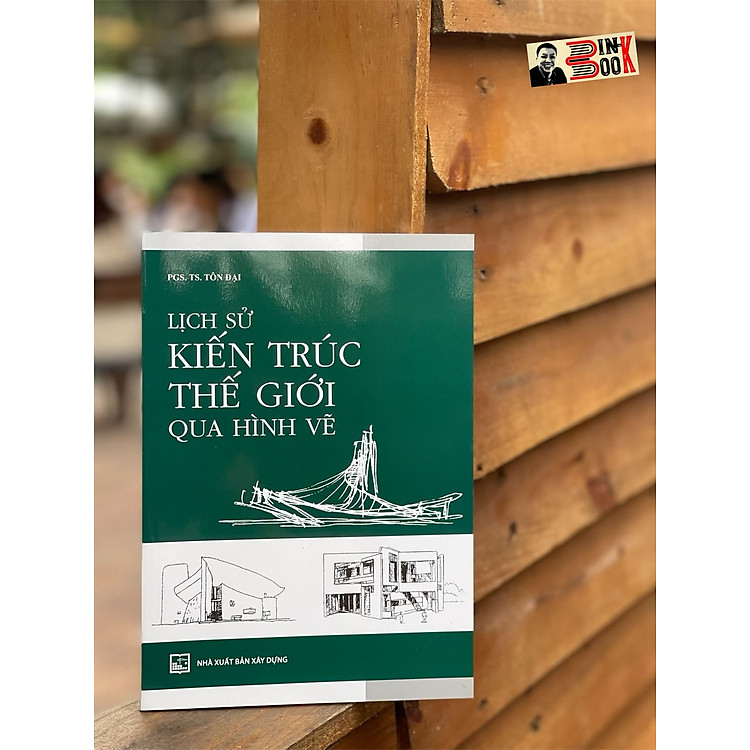 LỊCH SỬ KIẾN TRÚC THẾ GIỚI QUA HÌNH VẼ – Tôn Đại