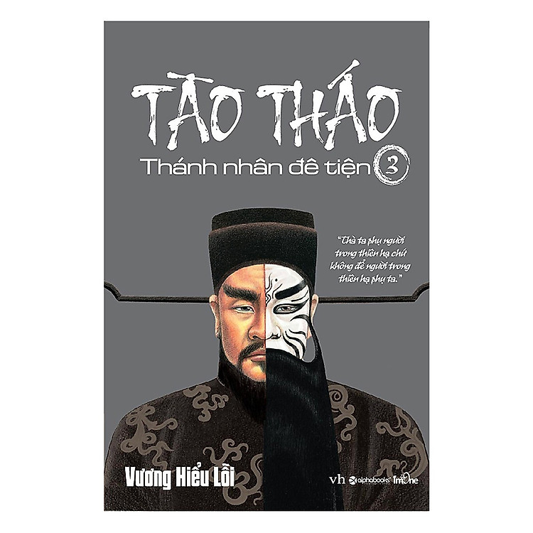 Cuốn Tiểu Thuyết Lột Tả Được 4 Đặc Trưng Nổi Bật Của Tào Tháo Bao Gồm Mưu Lược, Đạo Đức, Tình Cảm Và Tài Hoa: Tào Tháo, Thánh Nhân Đê Tiện – Tập 3