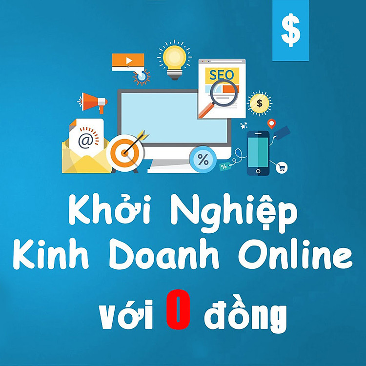 Khóa Học Khởi Nghiệp Kinh Doanh Online Với Số Vốn 0 Đồng