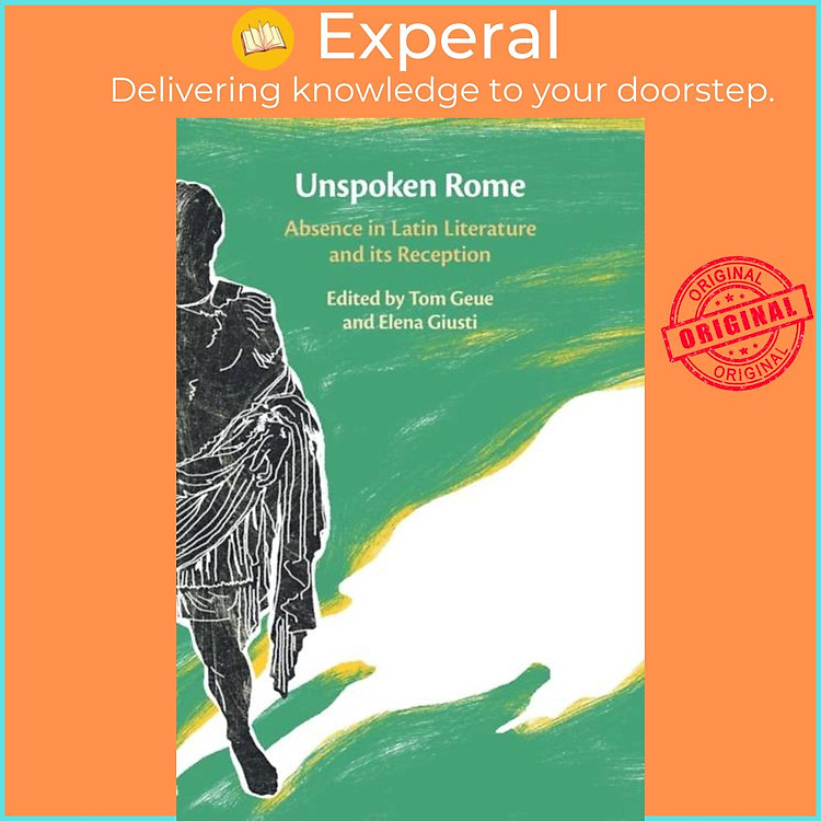 Sách - Unspoken Rome - Absence in Latin Literature and its Reception by Tom Geue (UK edition, paperback)