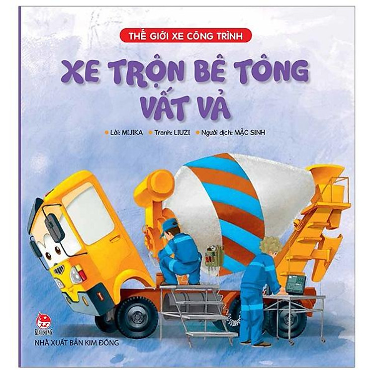 Thế Giới Xe Công Trình: Xe Trộn Bê Tông Vất Vả (Tái Bản 2019)