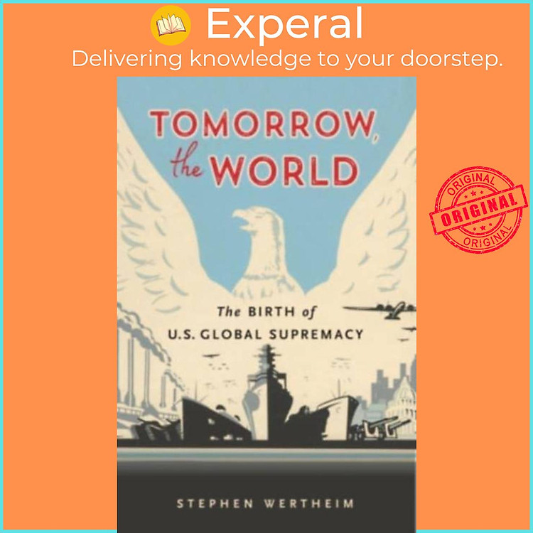 Sách - Tomorrow, the World - The Birth of U.S. Global Supremacy by Stephen Wertheim (UK edition, paperback)