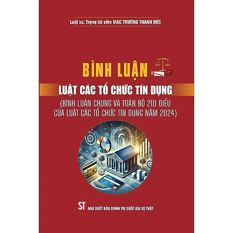 Bình Luận Luật Các Tổ Chức Tín Dụng (Bình luận chung và toàn bộ 210 điều của Luật Các Tổ Chức Tín Dụng năm 2024)