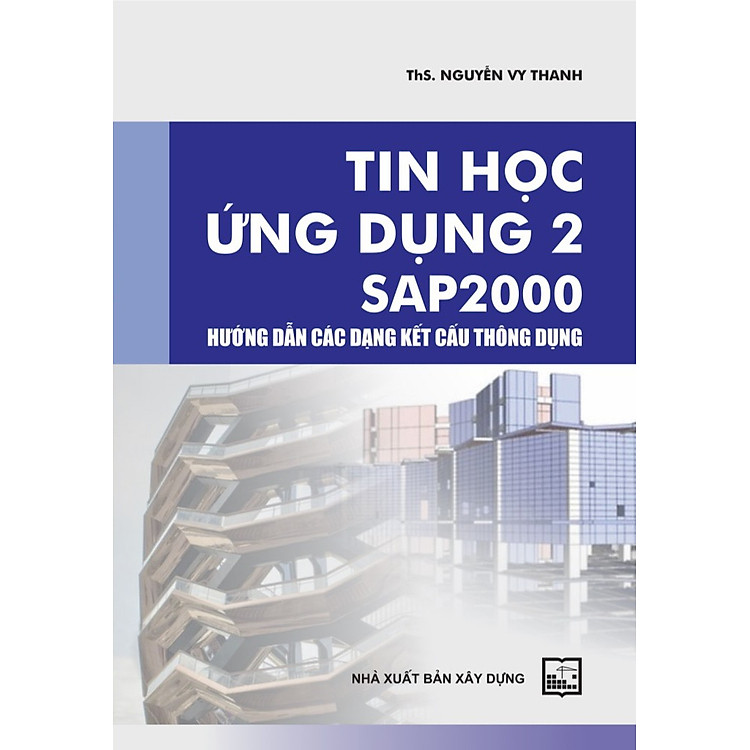 Mua tại Newshop: Tin Học Ứng Dụng 2 Sap 2000 Hướng Dẫn Các Dạng Kết Cấu Thông Dụng