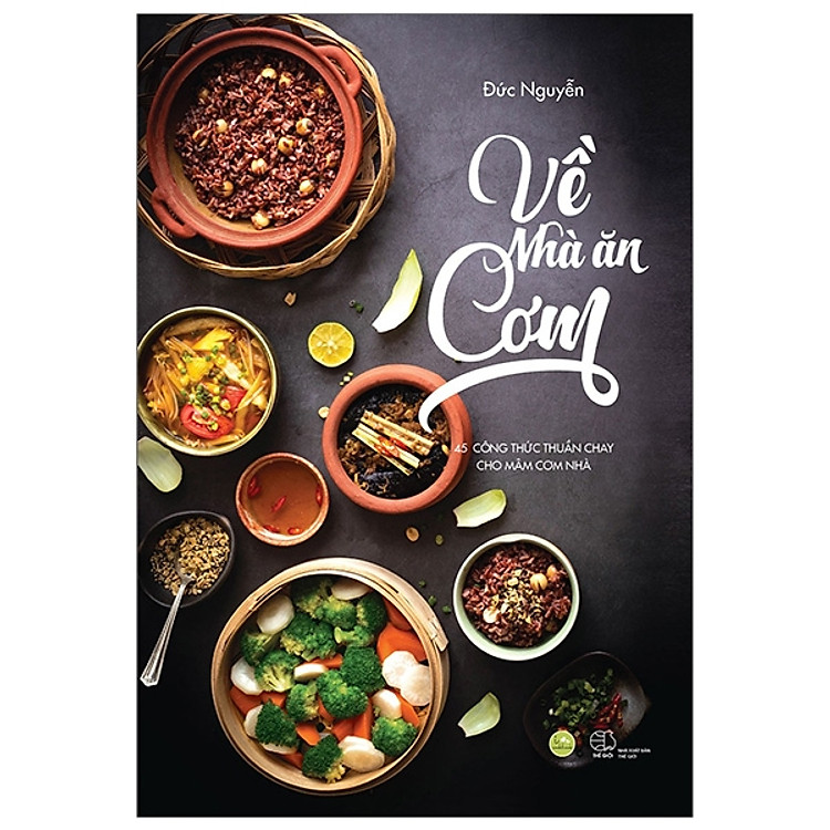 Sách Về Nhà Ăn Cơm - 45 Công Thức Thuần Chay Cho Mâm Cơm Nhà Bạn (Tái Bản 2019)