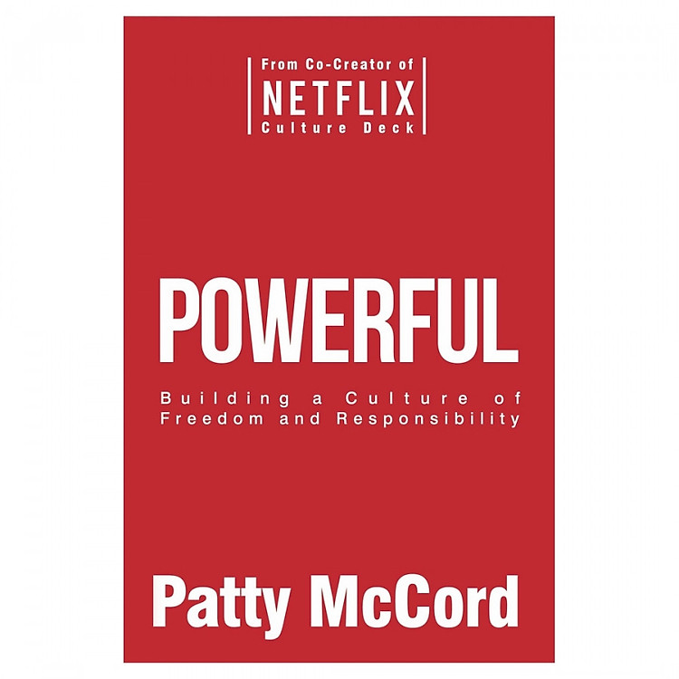 Powerful : Building A Culture Of Freedom And Responsibility