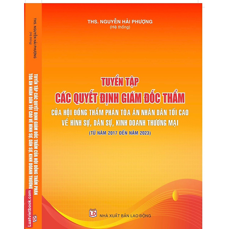 Tuyển Tập Các Quyết Định Giám Đốc Thẩm Của Hội Đồng Thẩm Phán Toà Án Nhân Dân Tối Cao Về Hình Sự, Dân Sự, Kinh Doanh Thương Mại (Từ Năm 2017- 2023)
