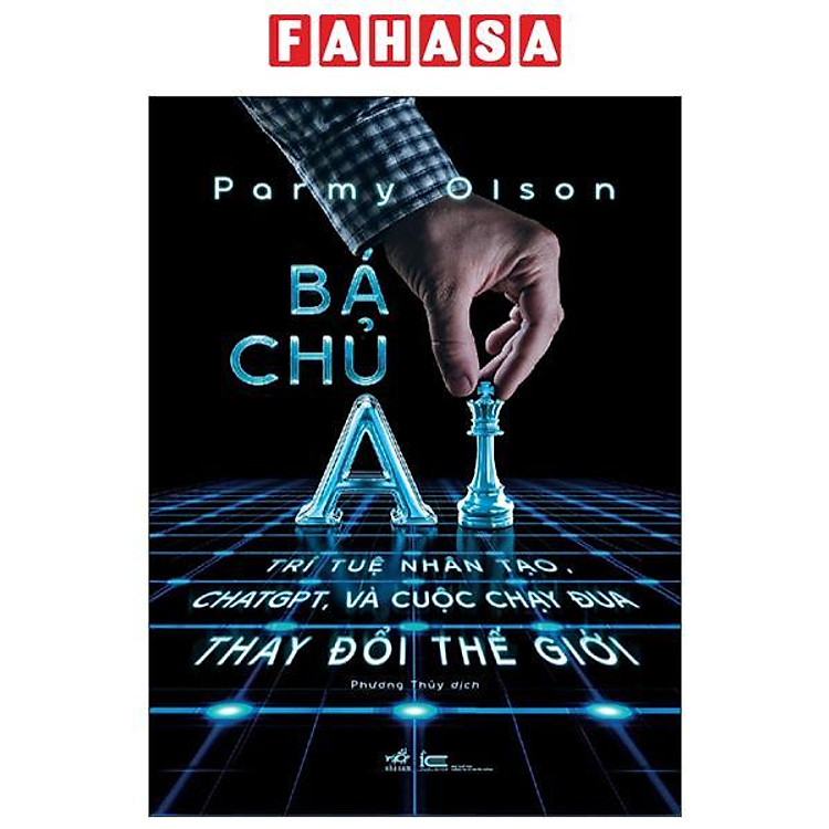 Bá Chủ AI - Trí Tuệ Nhân Tạo, ChatGPT, Và Cuộc Chạy Đua Thay Đổi Thế Giới