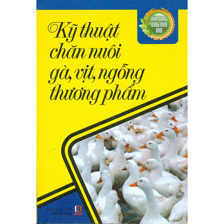 Xây Dựng Nông Thôn Mới – Kỹ Thuật Chăn Nuôi Gà, Vịt, Ngỗng Thương Phẩm