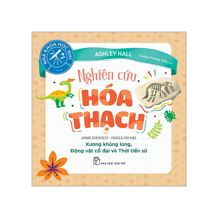 Nhà Khoa Học Nhí - Nghiên Cứu Hóa Thạch - Xương Khủng Long, Động Vật Cổ Đại Và Thời Tiền Sử _TRE