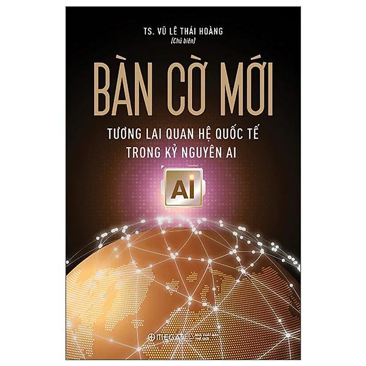 Bàn Cờ Mới – Tương Lai Quan Hệ Quốc Tế Trong Kỷ Nguyên AI