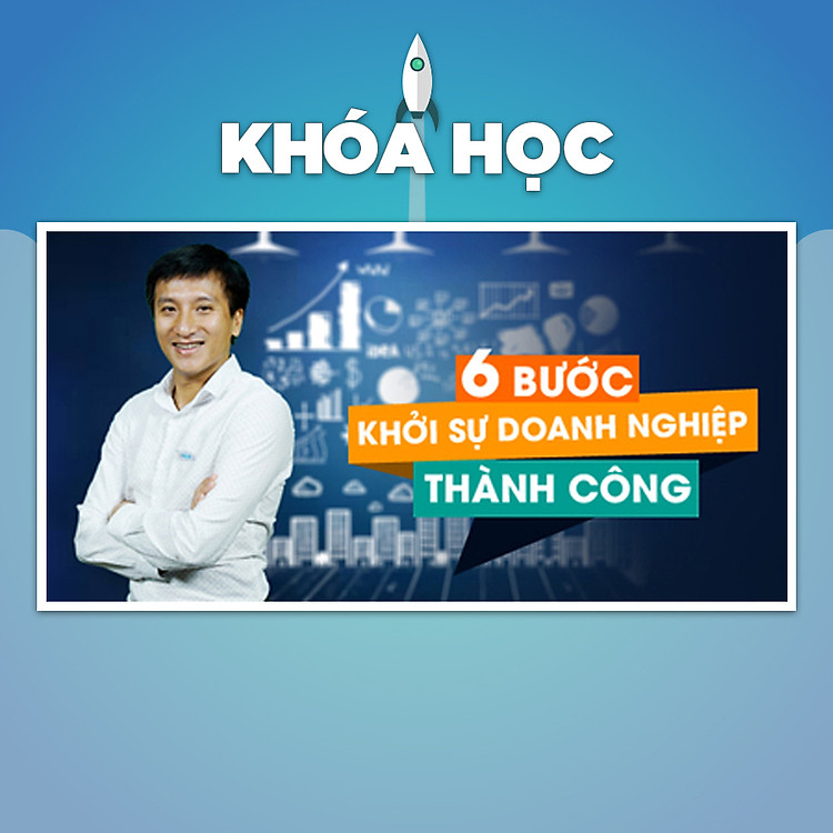 Khóa Học 6 Bước Khởi Sự Doanh Nghiệp Thành Công