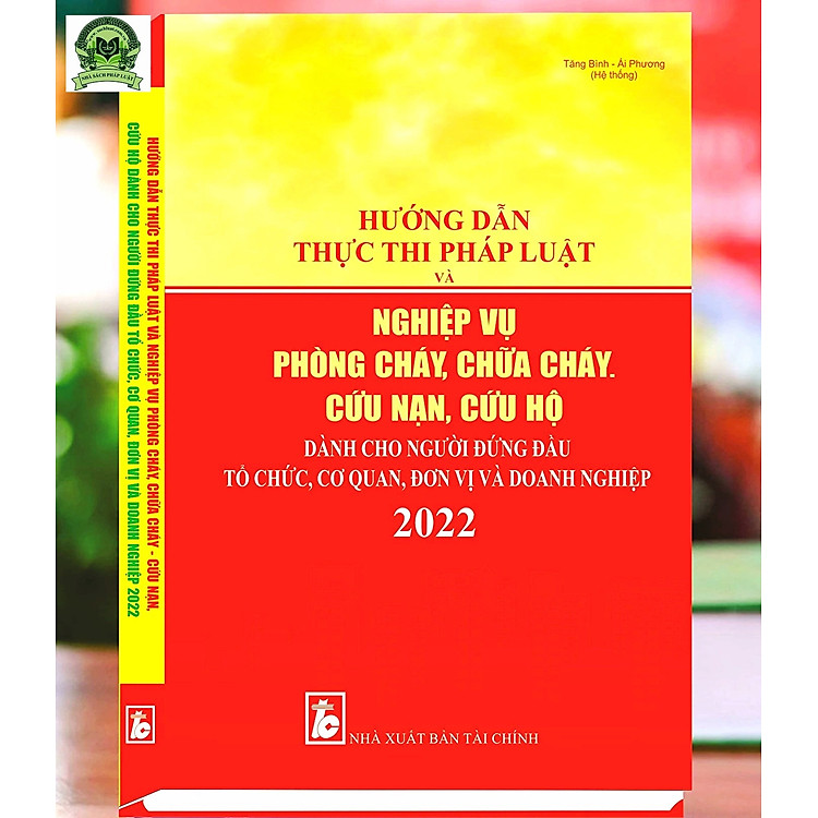 Hướng Dẫn Thực Thi Pháp Luật Và Nghiệp Vụ Phòng Cháy, Chữa Cháy – Cứu Nạn, Cứu Hộ Dành Cho Người Đứng Đầu Tổ Chức, Cơ Quan, Đơn Vị Và Doanh Nghiệp 2022