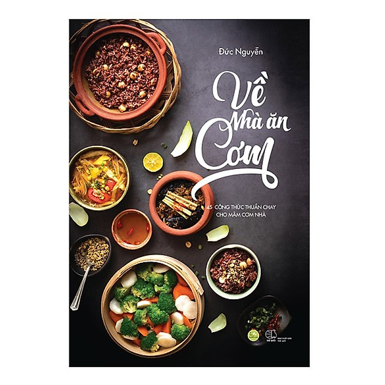 Cẩm Nang Nấu Ăn “Bỏ Túi”: Về Nhà Ăn Cơm (40 Công Thức Thuần Chay Cho Mâm Cơm Nhà)