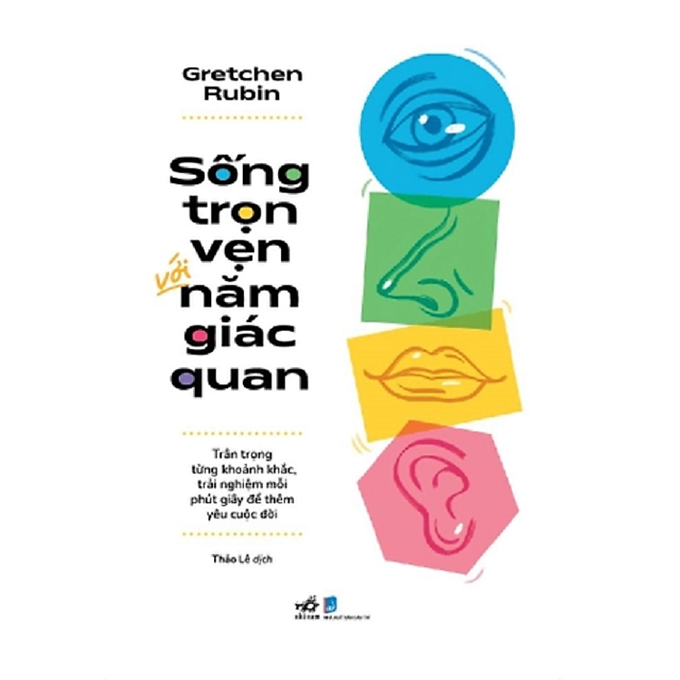 SỐNG TRỌN VẸN VỚI NĂM GIÁC QUAN – Gretchen Rubin – Thảo Lê dịch – Nhã Nam – NXB Dân Trí