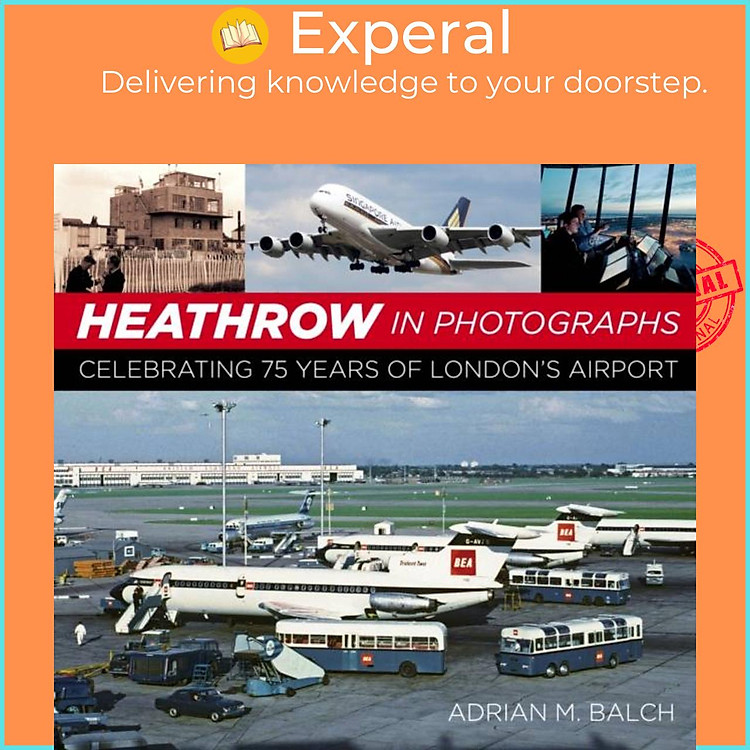 Sách - Heathrow in Photographs - Celebrating 75 Years of London's Airport by Adrian Balch (UK edition, paperback)