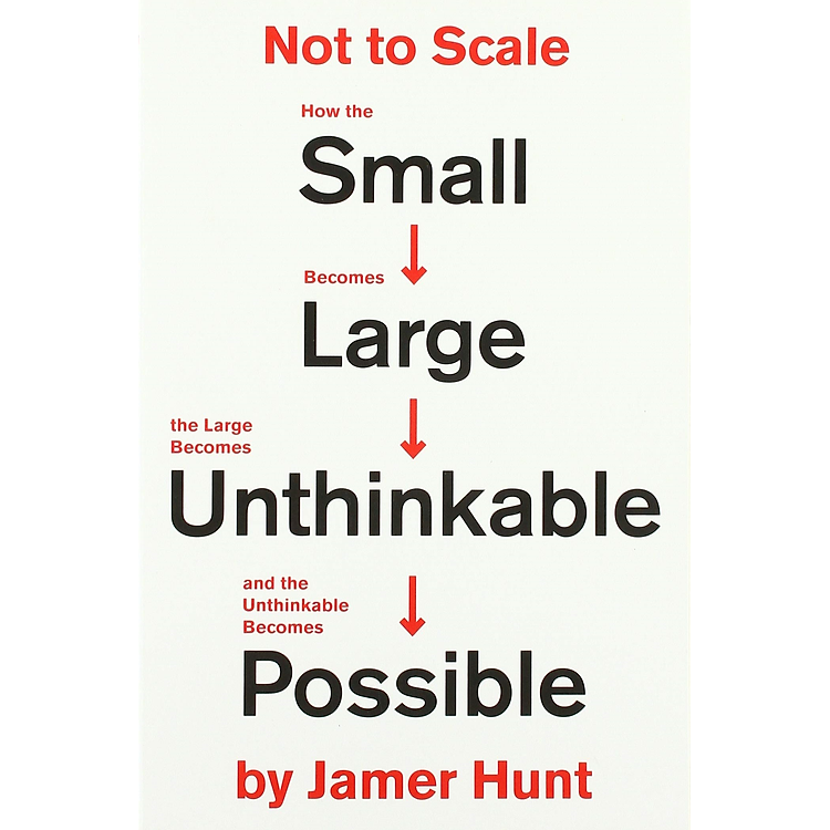Not To Scale: How The Small Becomes Large, The Large Becomes Unthinkable, And The Unthinkable Becomes Possible - Ảnh 7