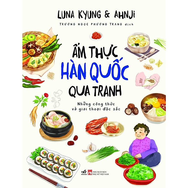 ẨM THỰC HÀN QUỐC QUA TRANH: NHỮNG CÔNG THỨC VÀ GIAI THOẠI ĐẶC SẮC - Luna Kyung & Ahnji - Nhã nam