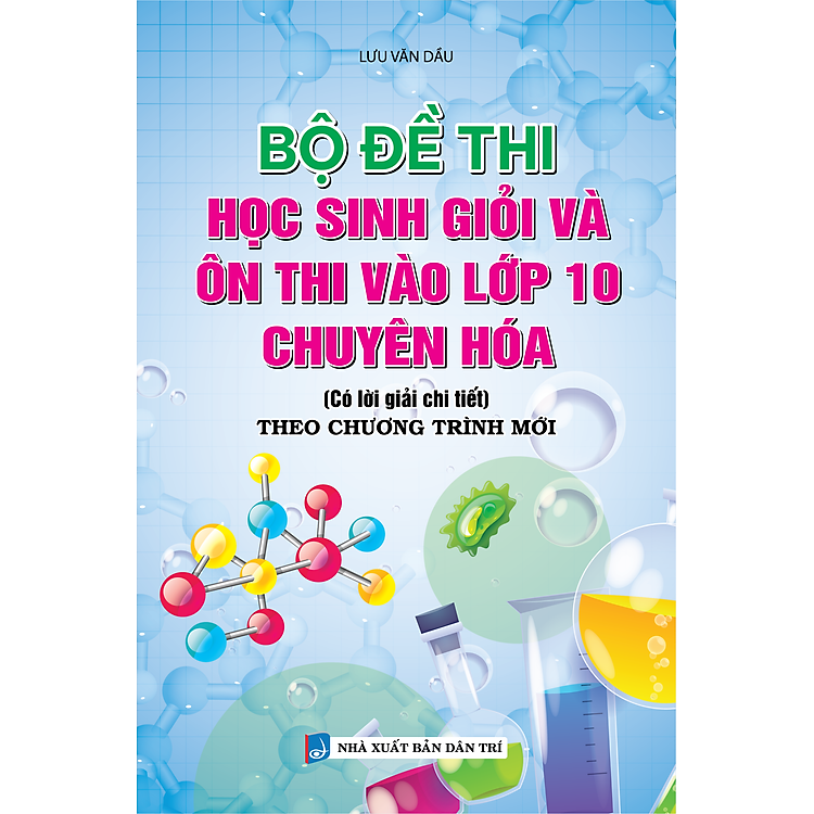 Bộ Đề Thi Học Sinh Giỏi Và Ôn Thi Vào Lớp 10 Chuyên Hóa (Có Lời Giải Chi Tiết)