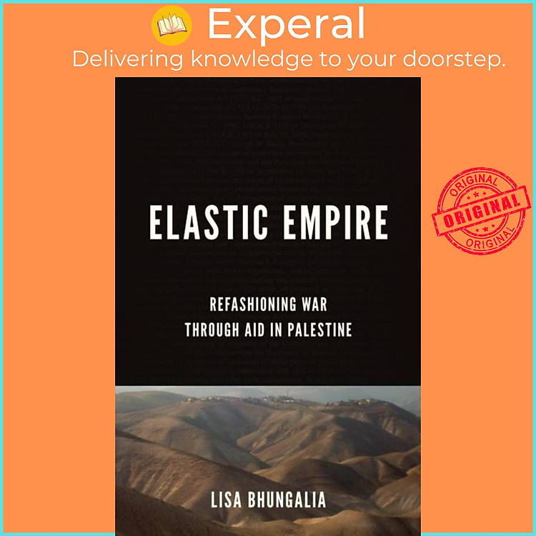 Sách - Elastic Empire - Refashioning War through Aid in Palestine by Lisa Bhungalia (UK edition, paperback)