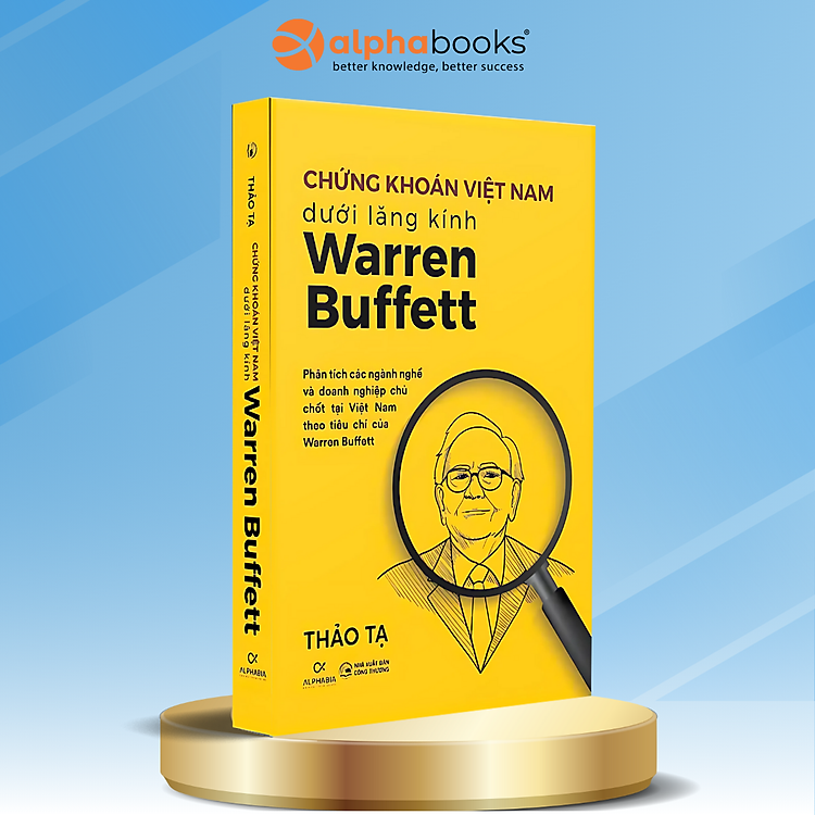 Chứng Khoán Việt Nam Dưới Lăng Kính Warren Buffett - Phân Tích Các Ngành Nghề Và Doanh Nghiệp Chủ Chốt Tại Việt Nam Theo Tiêu Chí Của Warren Buffett - Thảo Tạ - Alpha Books