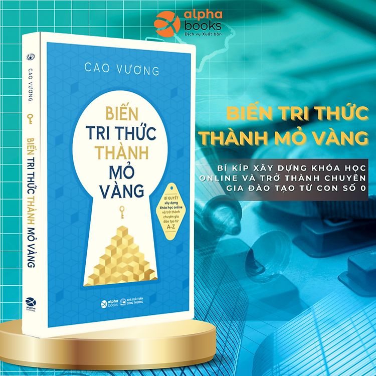 Biến Tri Thức Thành Mỏ Vàng - Bí Kíp Xây Dựng Khóa Học Online Và Trở Thành Chuyên Gia Đào Tạo Từ Con Số 0