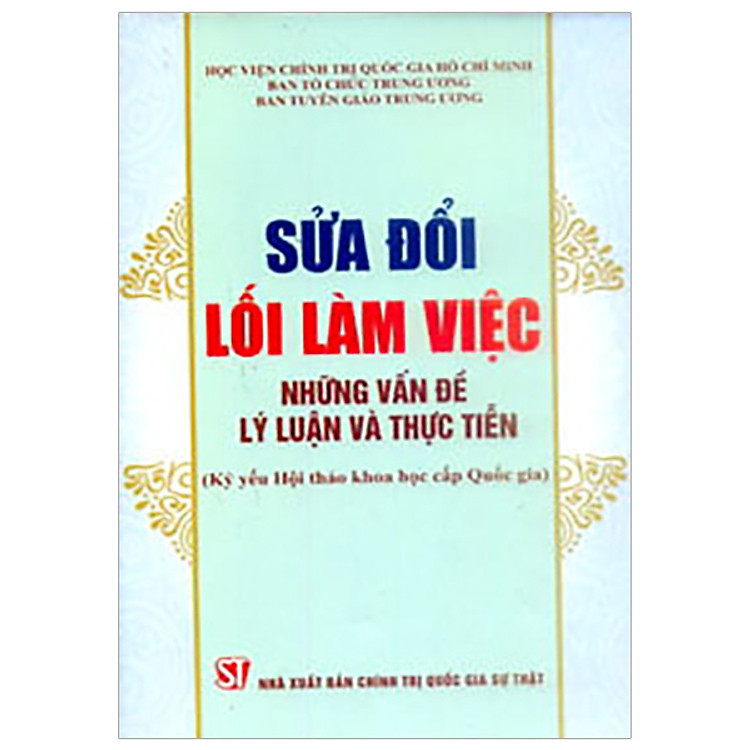 Sửa Đổi Lối Làm Việc - Những Vấn Đề Lý Luận Và Thực Tiễn (Kỷ Yếu Hội Thảo Khoa Học Cấp Quốc Gia)