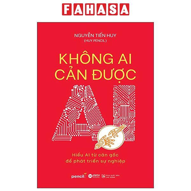 Không Ai Cản Được AI – Hiểu AI Từ Căn Gốc Để Phát Triển Sự Nghiệp