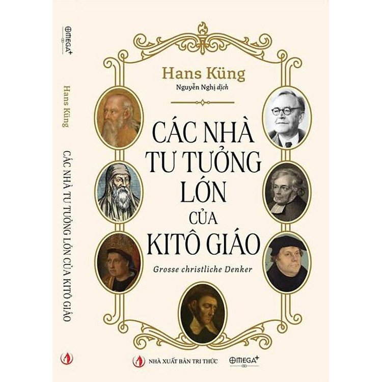 CÁC NHÀ TƯ TƯỞNG LỚN CỦA KITÔ GIÁO – Hans Küng - Nguyễn Nghị dịch – NXB Tri thức - Omega Plus