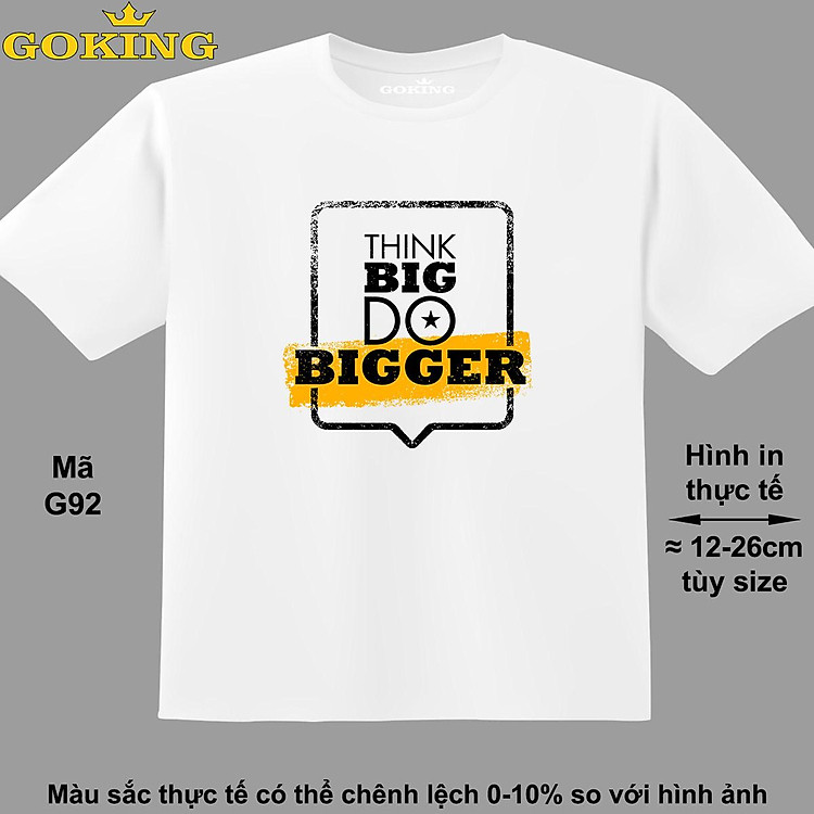THINK BIG DO BIGGER, mã G92. Áo thun hàng hiệu GOKING in chữ siêu đẹp cho cả gia đình, công nghệ in Nhật Bản sắc nét 4K. Form unisex cho nam nữ, trẻ em, bé trai gái