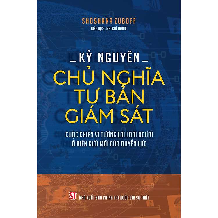 Kỷ Nguyên Chủ Nghĩa Tư Bản Giám Sát. Cuộc Chiến Vì Tương Lai Loài Người Ở Biên Giới Mới Của Quyền Lực