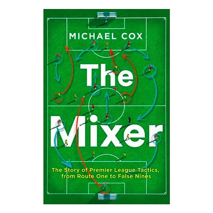 The Mixer: The Story Of Premier League Tactics, From Route One To False Nines
